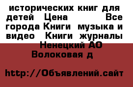 12 исторических книг для детей › Цена ­ 2 000 - Все города Книги, музыка и видео » Книги, журналы   . Ненецкий АО,Волоковая д.